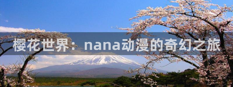 colomanage漫画官网：樱花世界：nana动漫的奇幻之旅