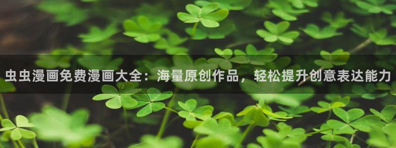 age专注动漫的门户网站：虫虫漫画免费漫画大全：海量原创作品，轻松提升创意表达能力