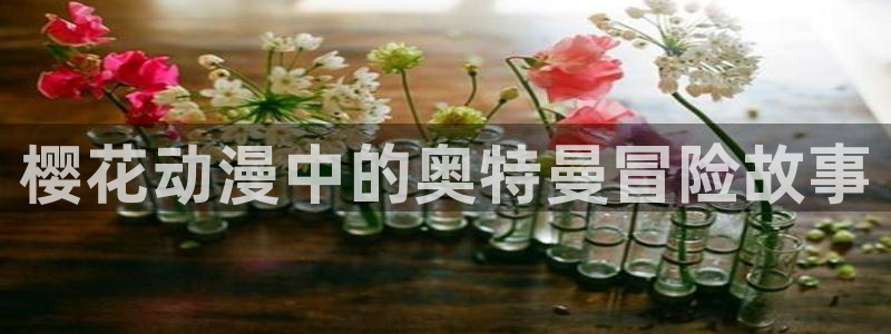 colamanage漫画下载：樱花动漫中的奥特曼冒险故事