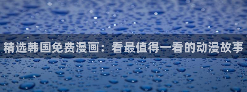 age樱花动漫：精选韩国免费漫画：看最值得一看的动漫故事
